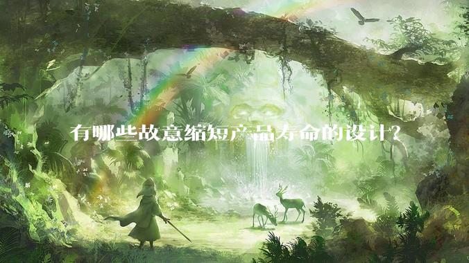 有哪些故意缩短产品寿命的设计？