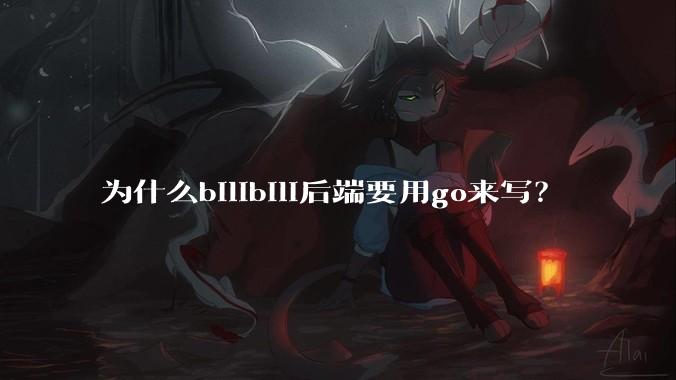 为什么bilibili后端要用go来写？